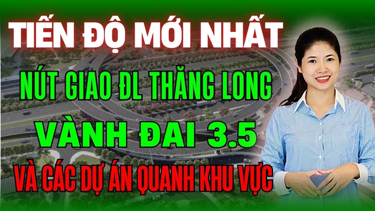 Tiến Độ Mới Nhất Nút Giao Đại Lộ Thăng Long & Đường Vành Đai 3.5 Cùng Các Dự Án BĐS Quanh KhuVực Này
