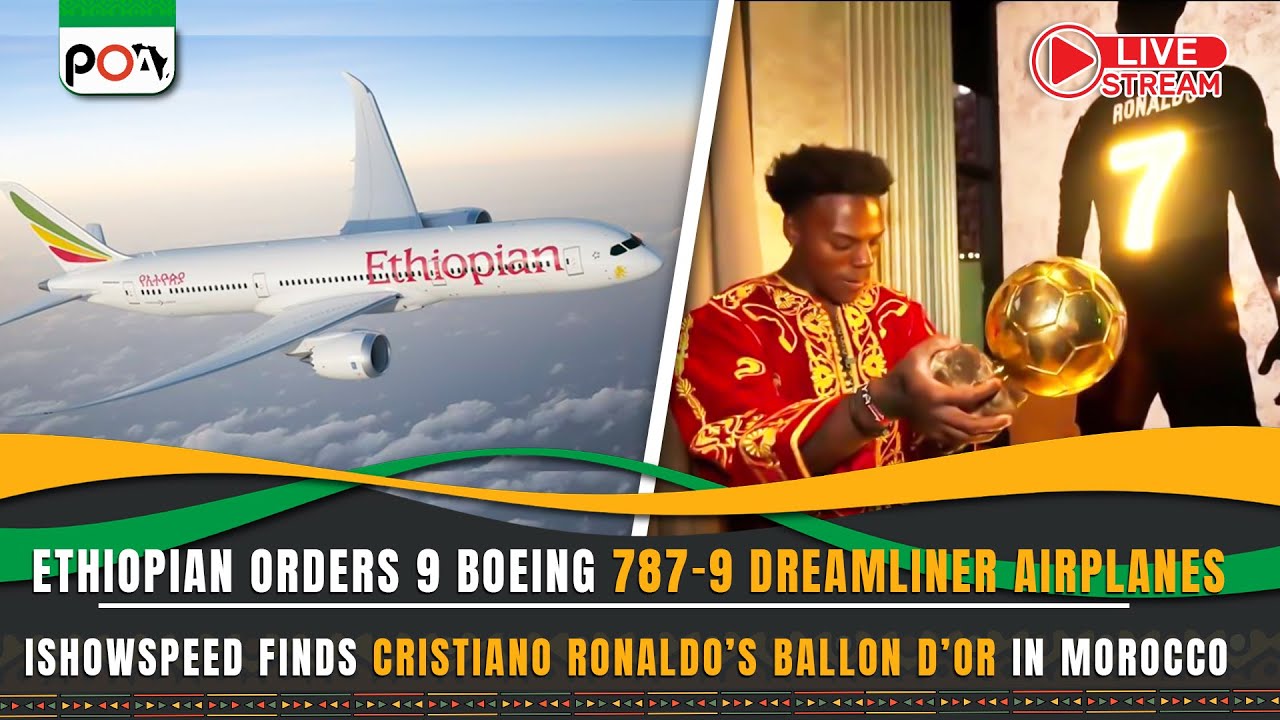 Ethiopian Orders 9 Boeing 787-9 Dreamliner Airplanes, iShowSpeed Finds Ballon d’Or in Morocco