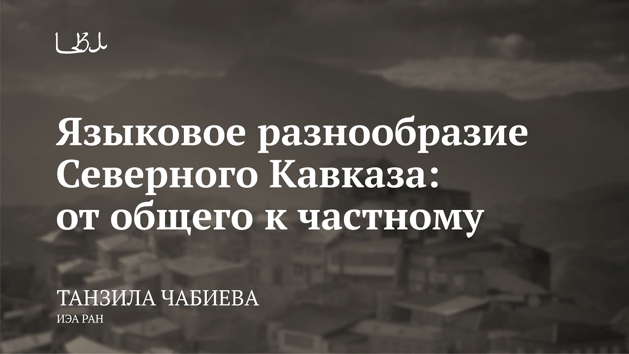 Лекция «Языковое разнообразие Северного Кавказа: от общего к частному» / Танзила Чабиева