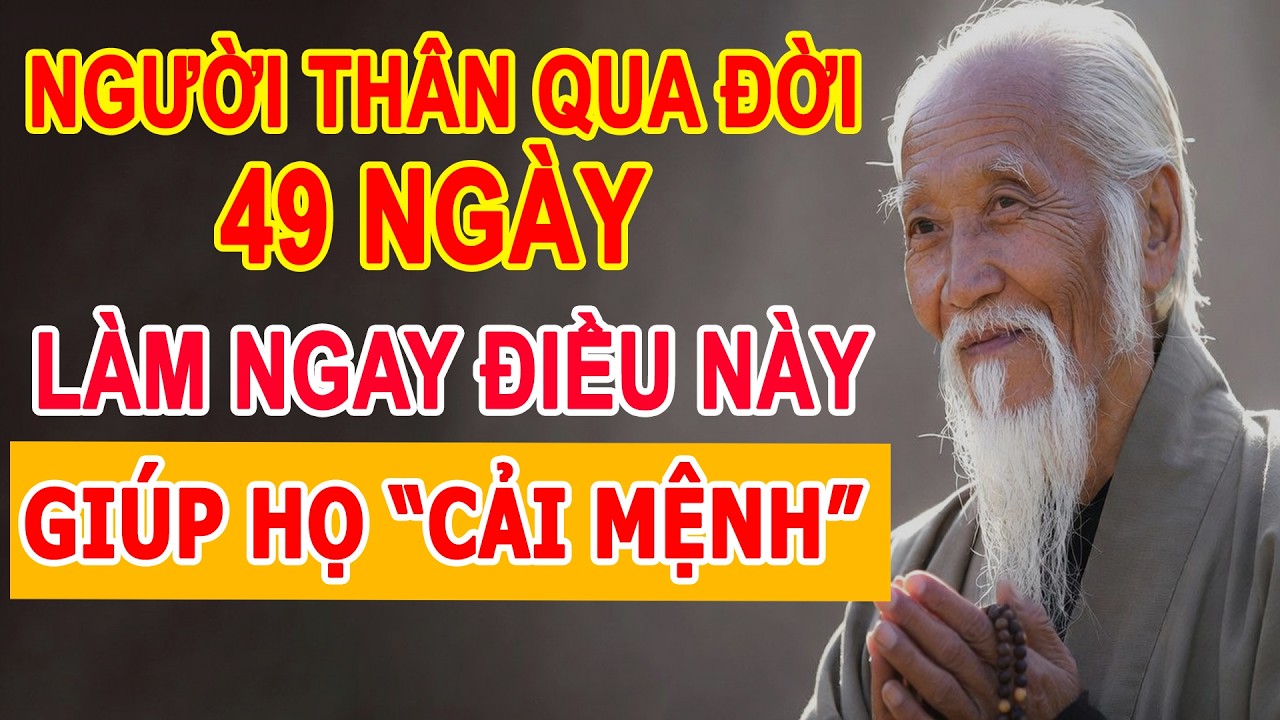Làm Điều Này Sau Khi Người Thân Qua Đời 49 Ngày Để Giúp Họ Thay Đổi Số Mệnh - Cao Nhân Điểm Hóa