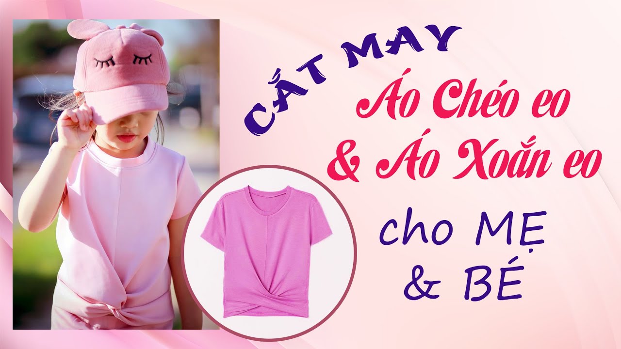 056- Cắt may ÁO XOẮN EO và ÁO CHÉO EO cho mẹ và bé l Cách ráp may tay áo và may cổ tròn áo thun