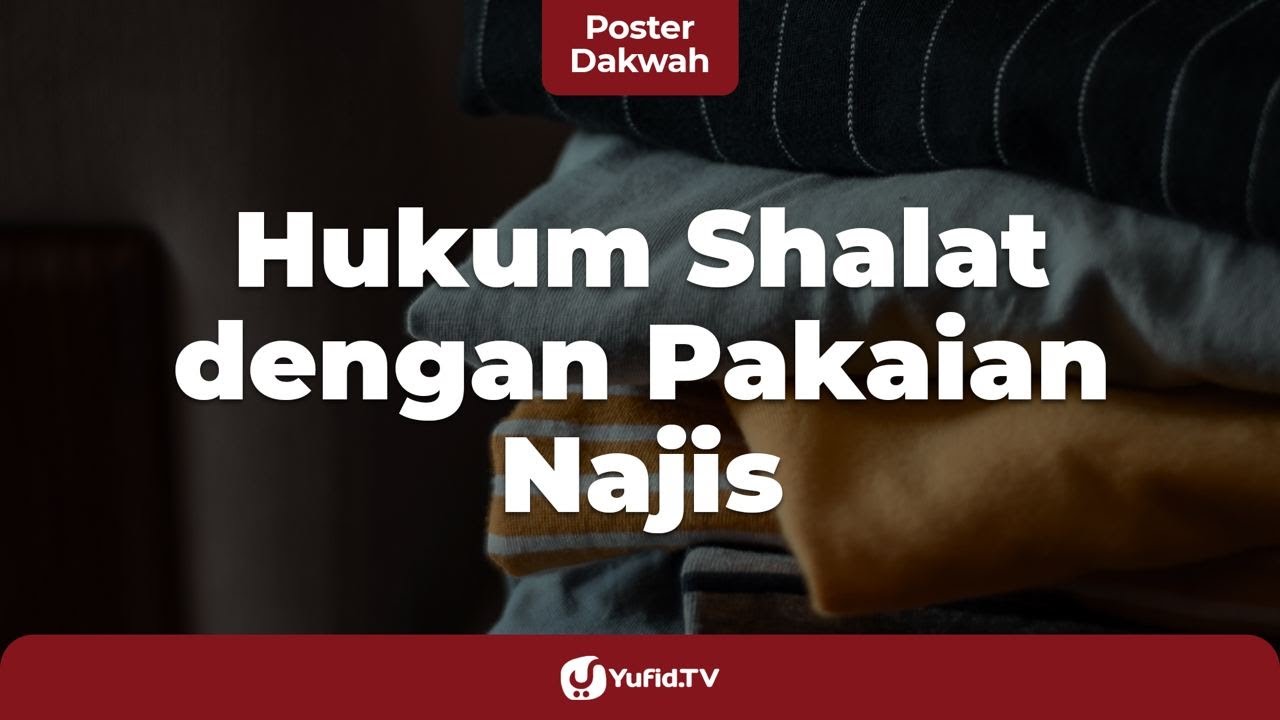Hukum Shalat dengan Pakaian Terkena Najis (Seputar Syarat Sah Shalat) - Poster Dakwah Yufid TV
