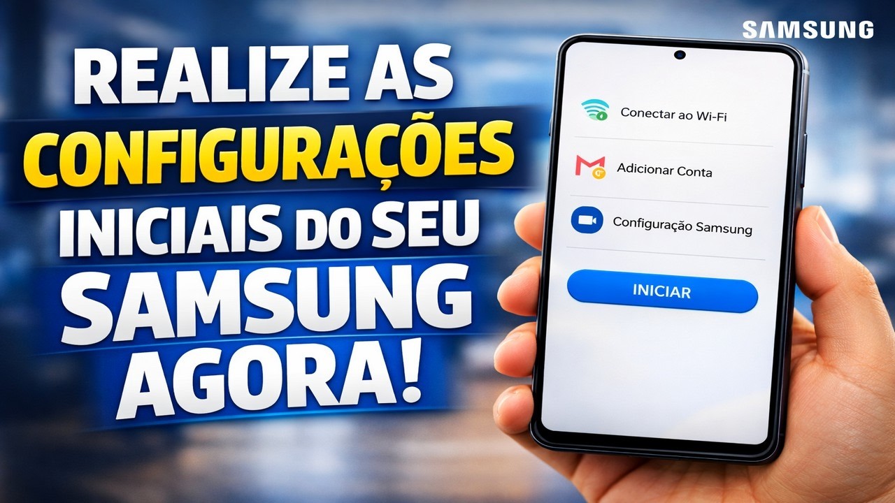 REALIZE AS CONFIGURAÇÕES INICIAIS DO SEU SAMSUNG AGORA
