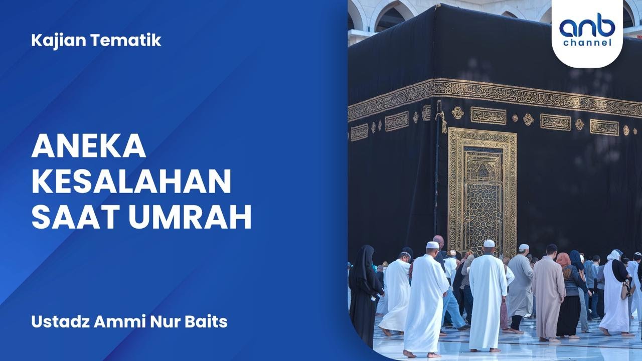 Aneka Kesalahan Saat Umrah | Ustadz Ammi Nur Baits
