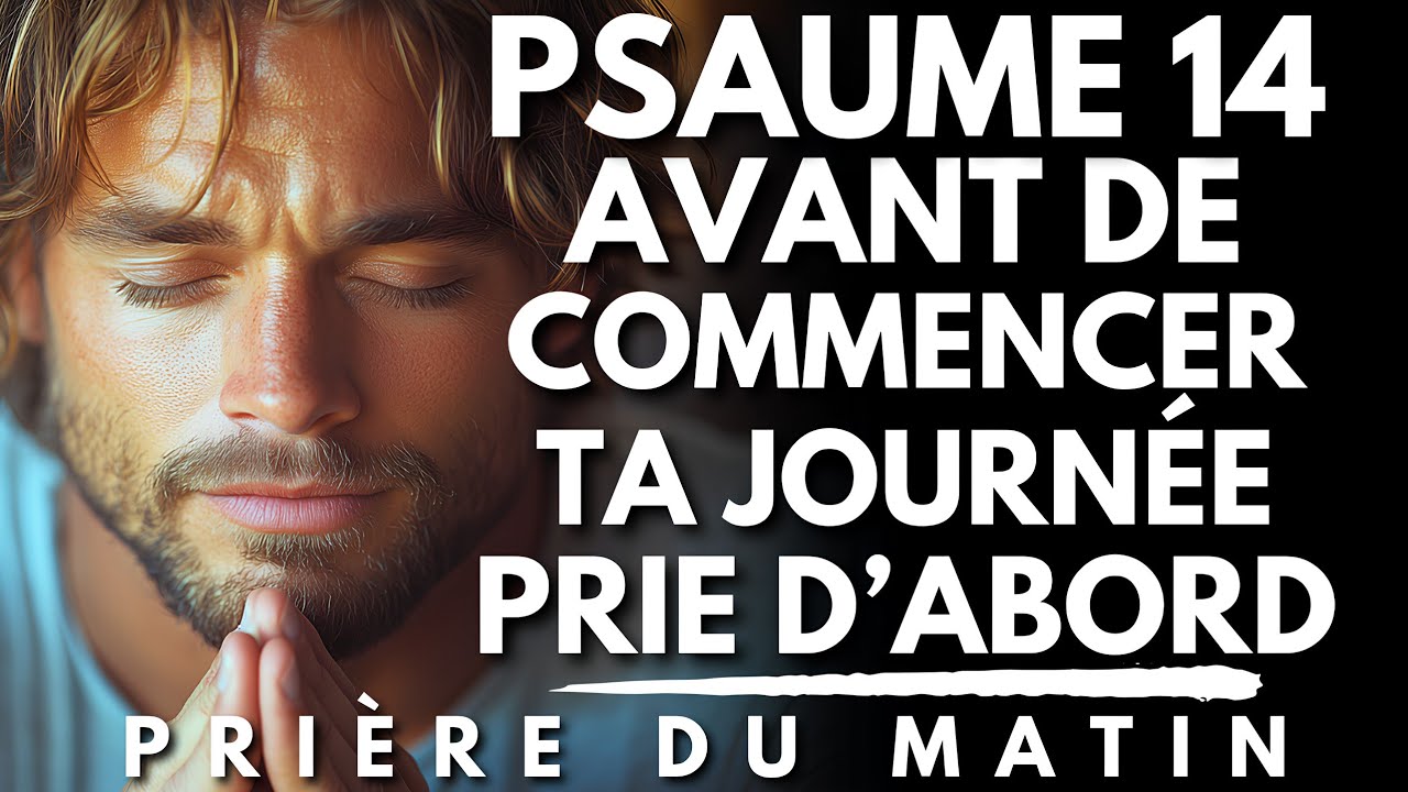 Prière du Matin avec le PSAUME 14 : Prie d’abord ! | Priere du Matin pour Commencer ta Journée