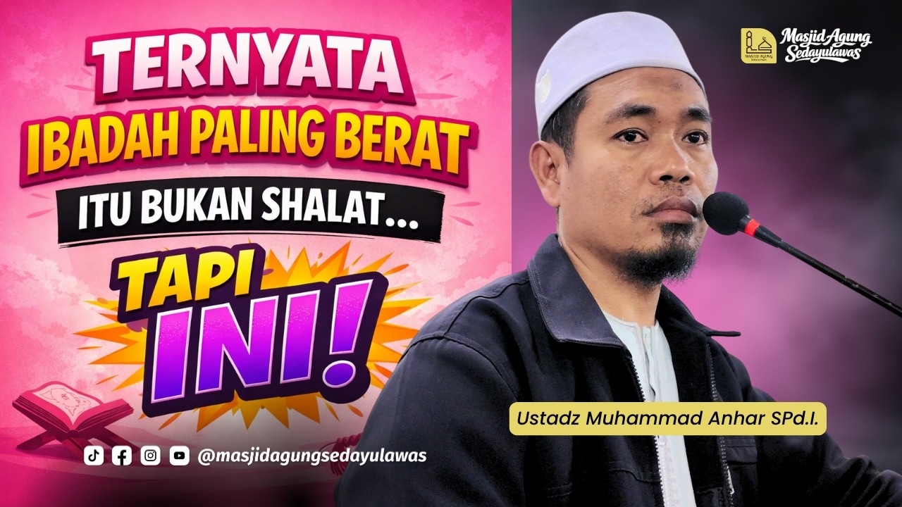 Ternyata Ibadah Paling Berat Itu Bukan Shalat… Tapi Ini! Ustadz Muhammad Anhar SPd.I.