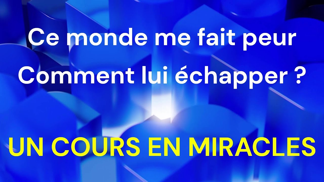 UCEM - Ce monde me fait peur - Comment m'en libérer ? - Un Cours En Miracles