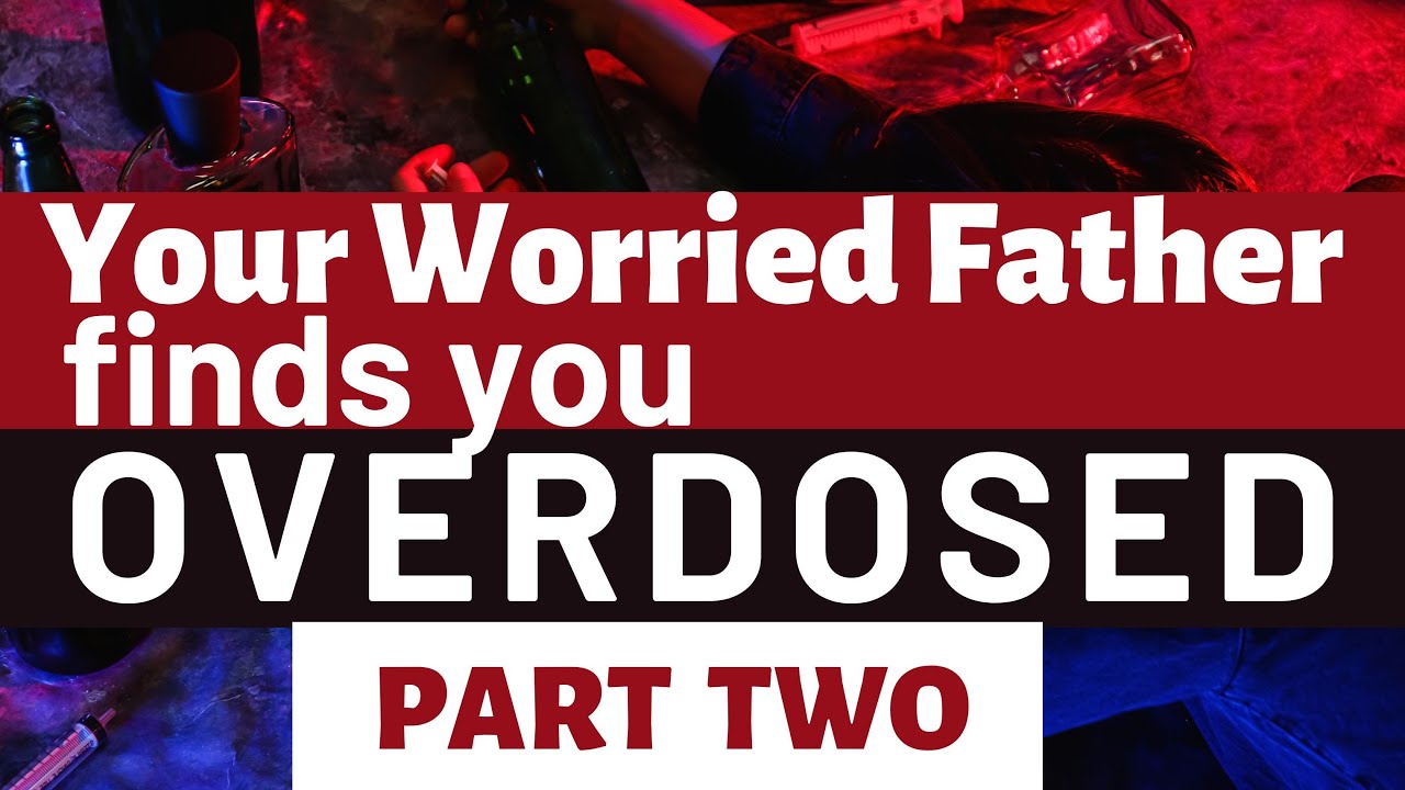 Your Father Finds You Overdosed [PART 2]