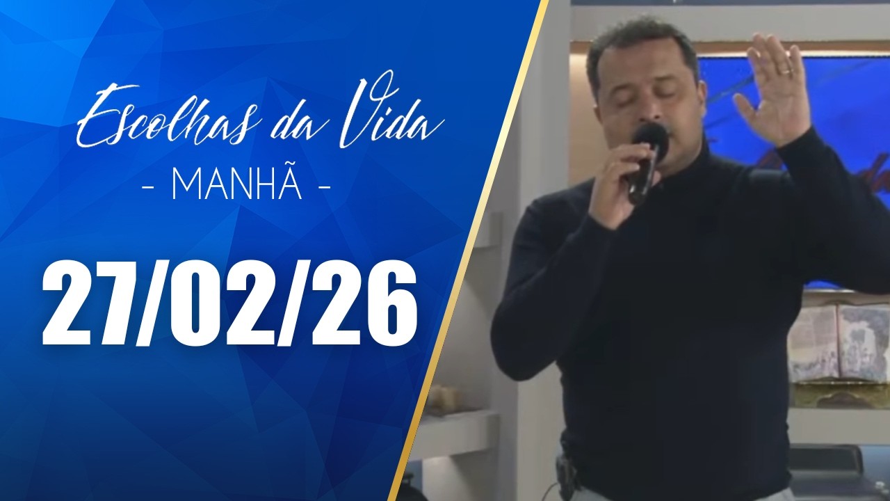 Escolhas Da Vida - Matutino | 27/02/26 | Dalcides Biscalquin