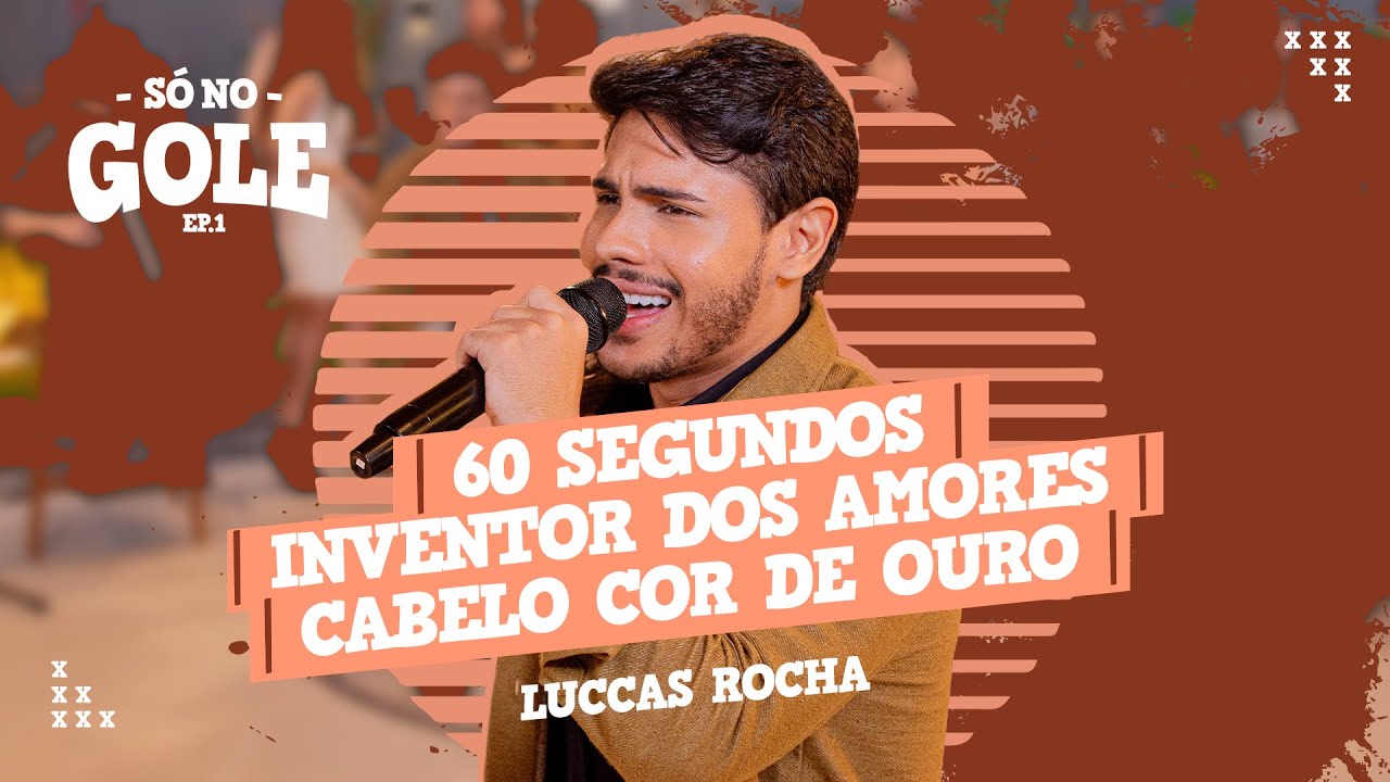 Luccas Rocha - 60 SEGUNDOS, INVENTOR DOS AMORES, CABELO COR DE OURO (Só no Gole)