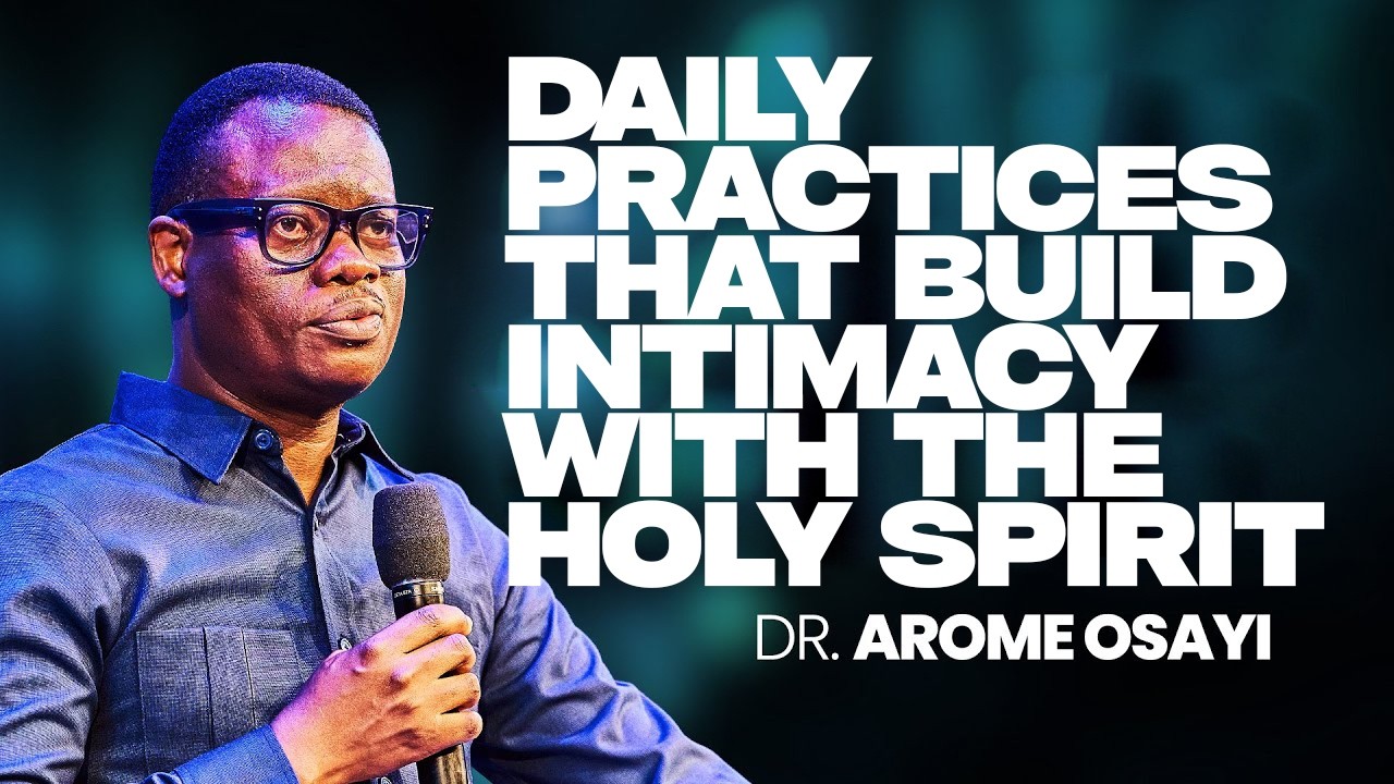 DAILY PRACTICES THAT BUILD INTIMACY WITH THE HOLY SPIRIT |APOSTLE AROME OSAYI
