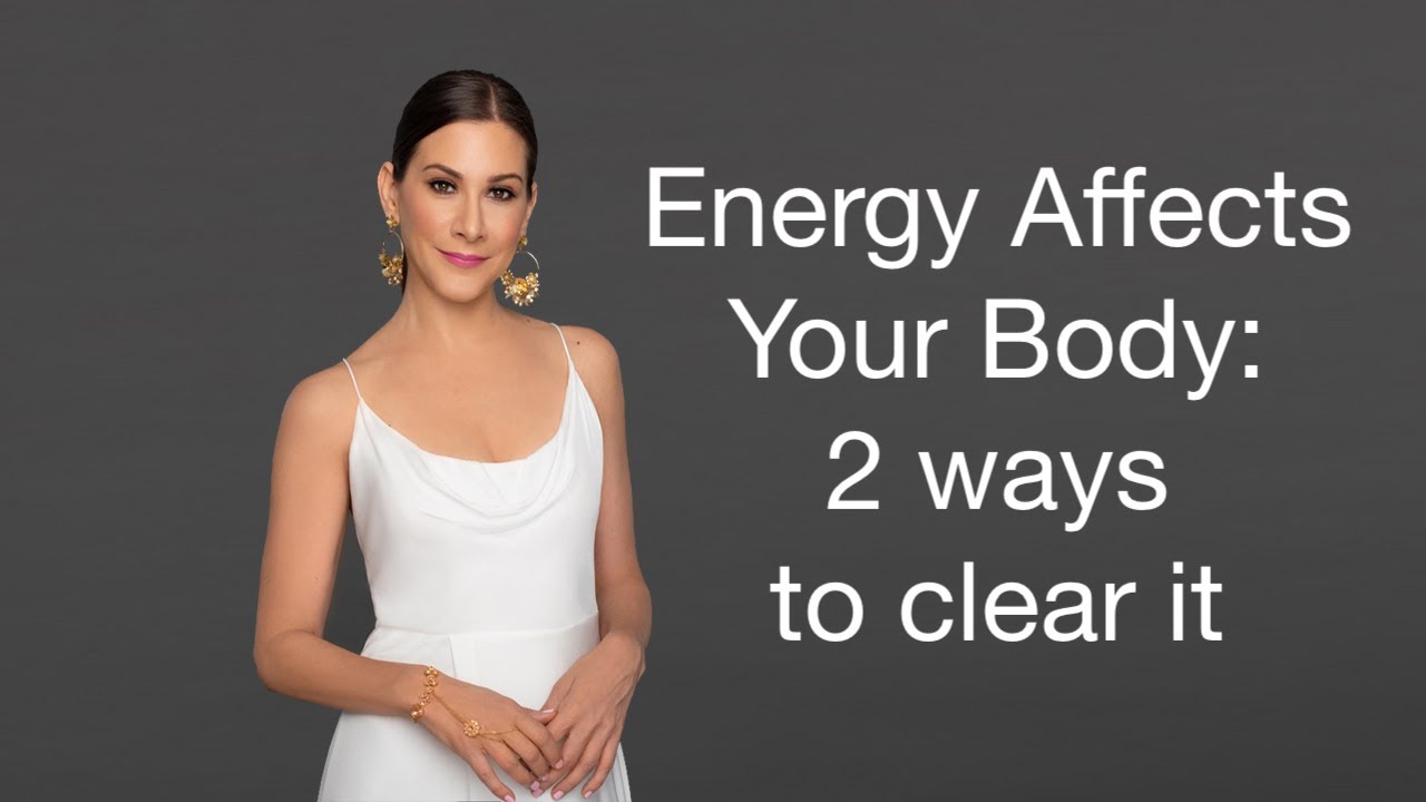 Energy Affects Your Body: 2 Ways to Clear It