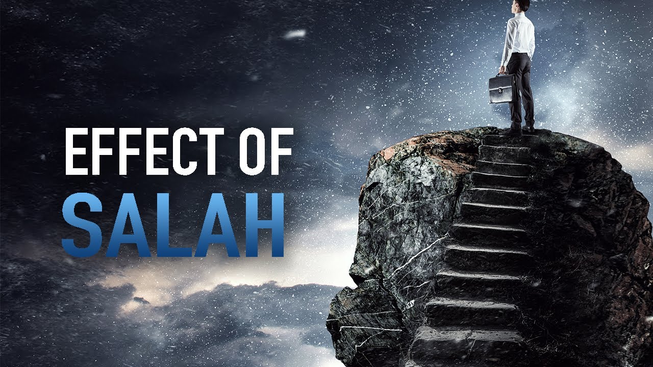 THE UNBELIEVABLE EFFECT SALAH HAS IN A BELIEVER’S LIFE