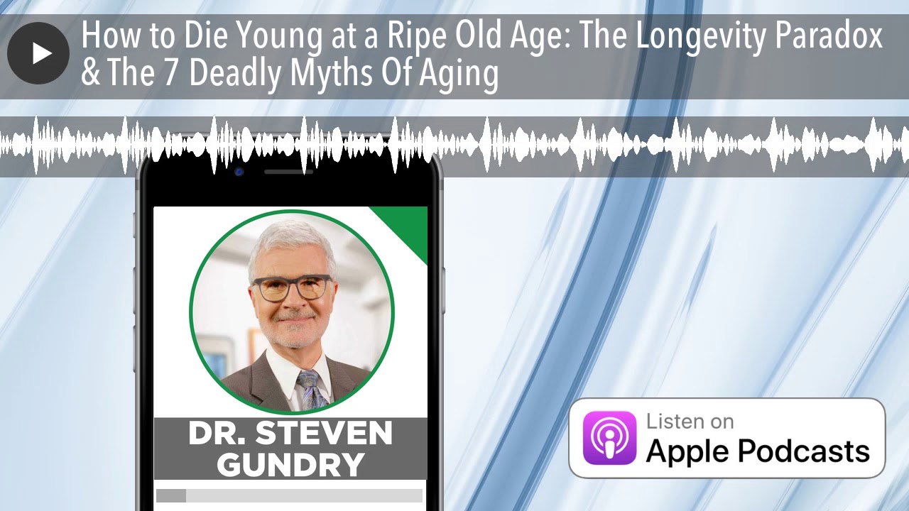 How to Die Young at a Ripe Old Age: The Longevity Paradox & The 7 Deadly Myths Of Aging