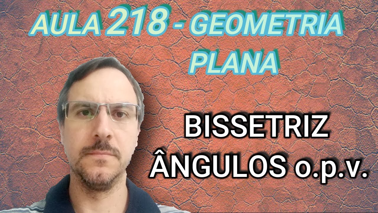 Geometria Plana - Bissetriz e Ângulos Opostos pelo Vértice - Classificações - Aula 218
