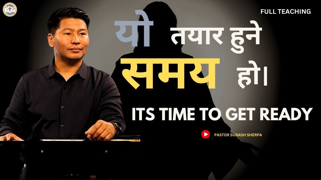 TIME'S TICKING: GET READY!!! || PASTOR SUBASH SHERPA || WORD OF GOD