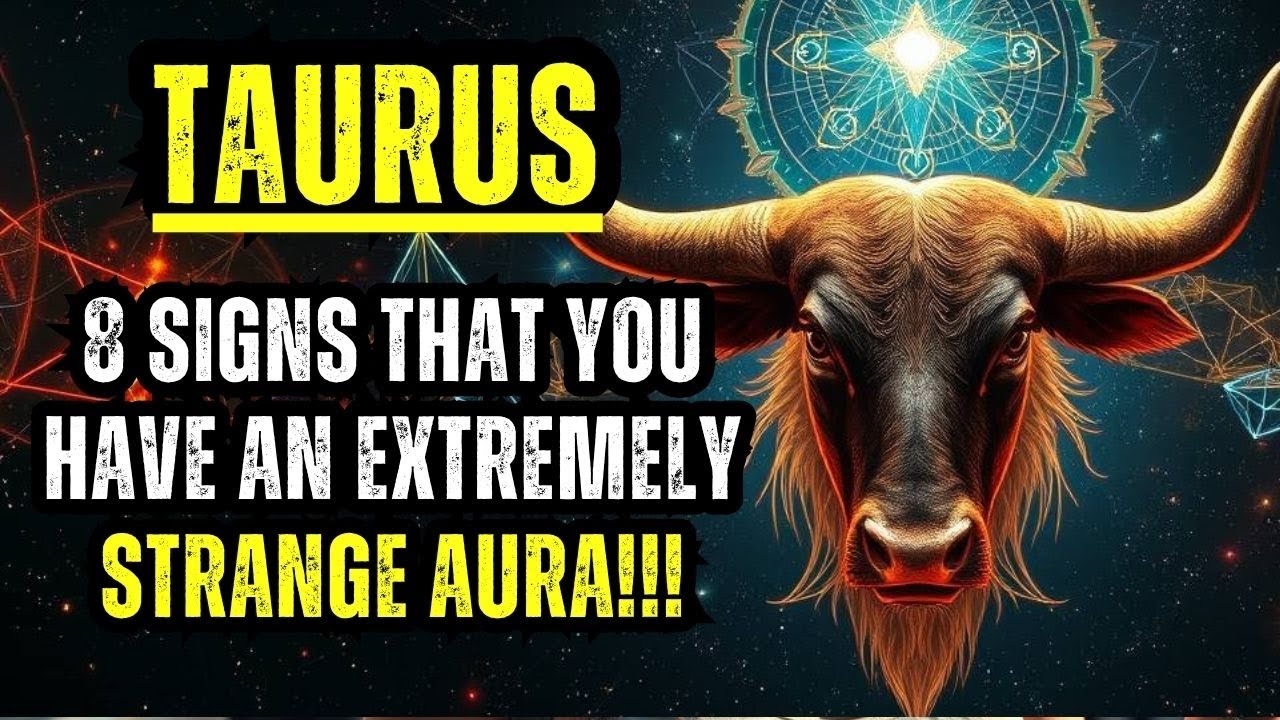 TAURUS - 8 SIGNS THAT YOU HAVE AN EXTREMELY STRANGE AURA!!!