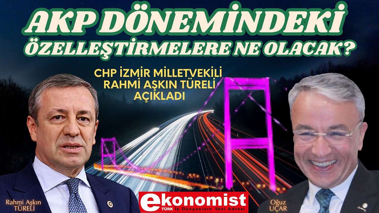 AKP dönemindeki özelleştirmelere ne olacak? CHP İzmir Milletvekili Rahmi Aşkın Türeli açıkladı