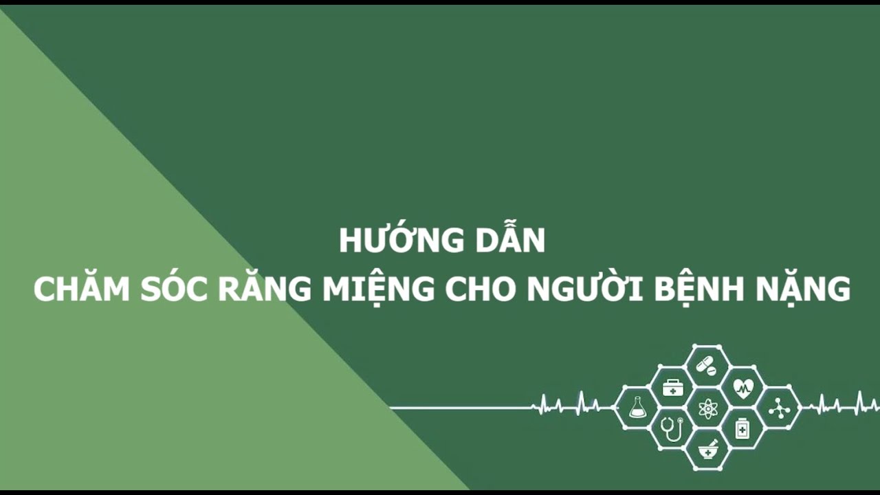 Hướng dẫn chăm sóc răng miệng cho người bệnh nặng tại giường | Bệnh viện Quân y 103