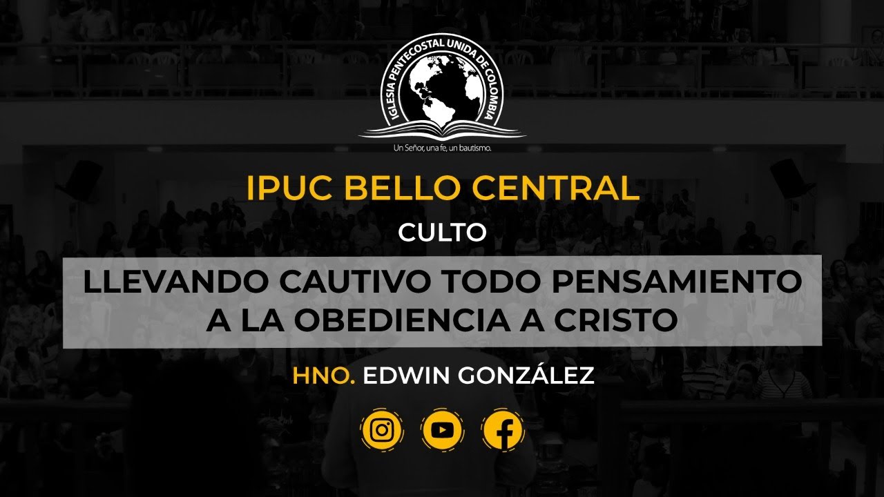 Llevando cautivo todo pensamiento a la obediencia a Cristo - Hno. Edwin González