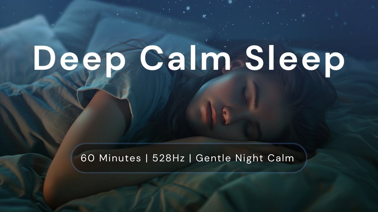 Deep Calm Sleep | 60 Minutes | 528Hz Gentle Night Calm (No Talking)
