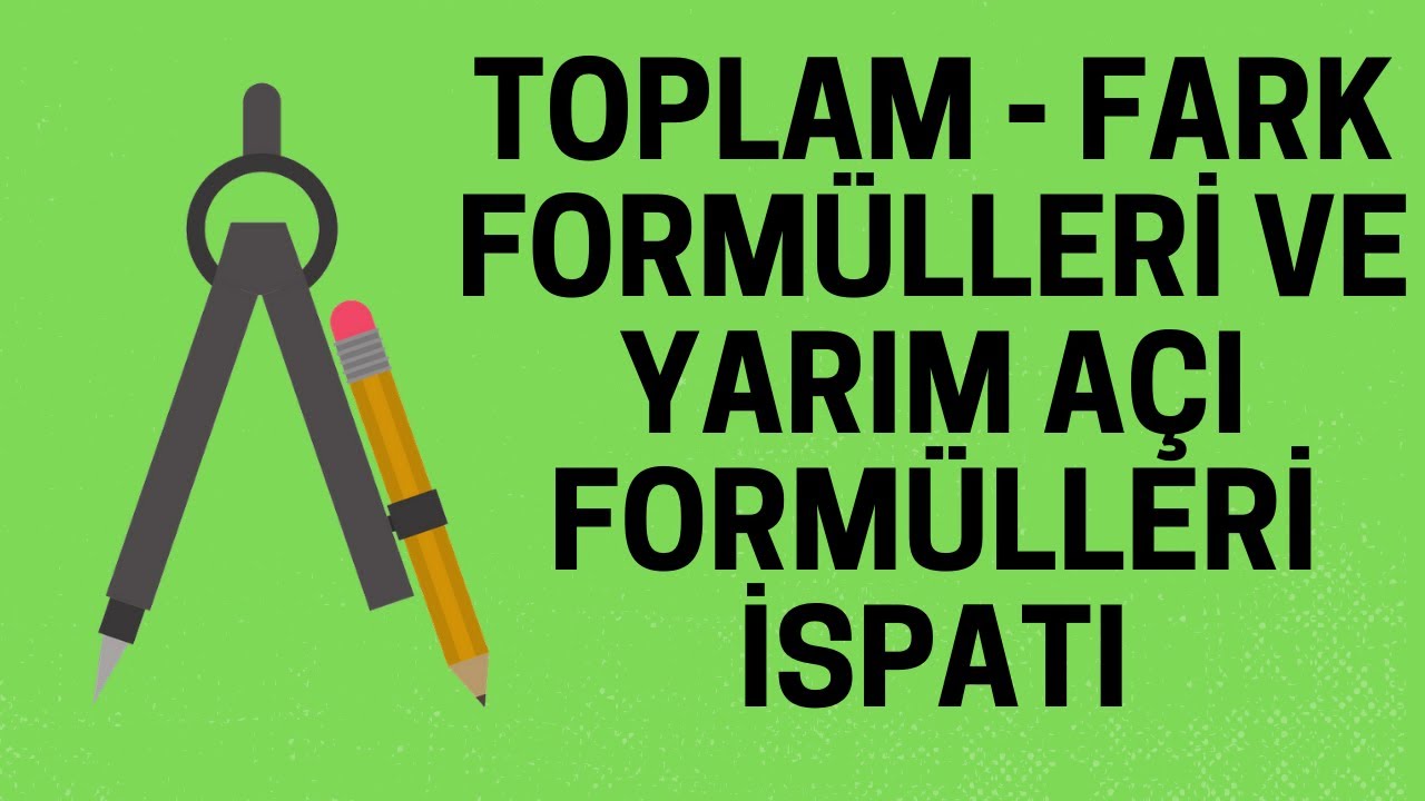 İspat: Toplam - Fark ve Yarım Açı Formülleri