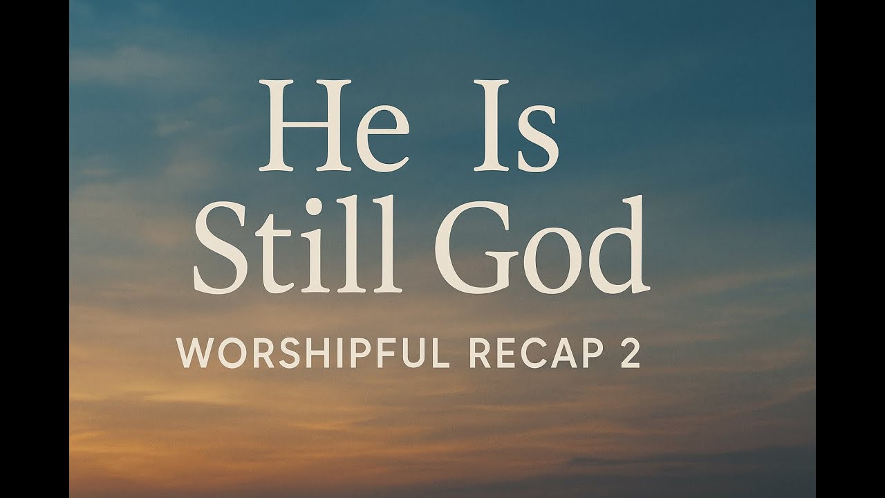 He Is Still God – Worshipful Recap 2 | His Names Still Speak (El Roi → Adonai)