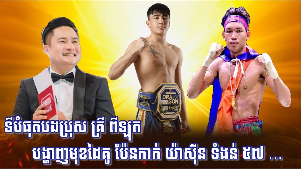 ទីបំផុតលោក គ្រី ពីឡុត ! បង្ហាញមុខដៃគូ យ៉ាសុីន ក្នុងប្រភេទទំងន់ 57Kg នោះគឺកីឡាករ ធន់ ផានិត …