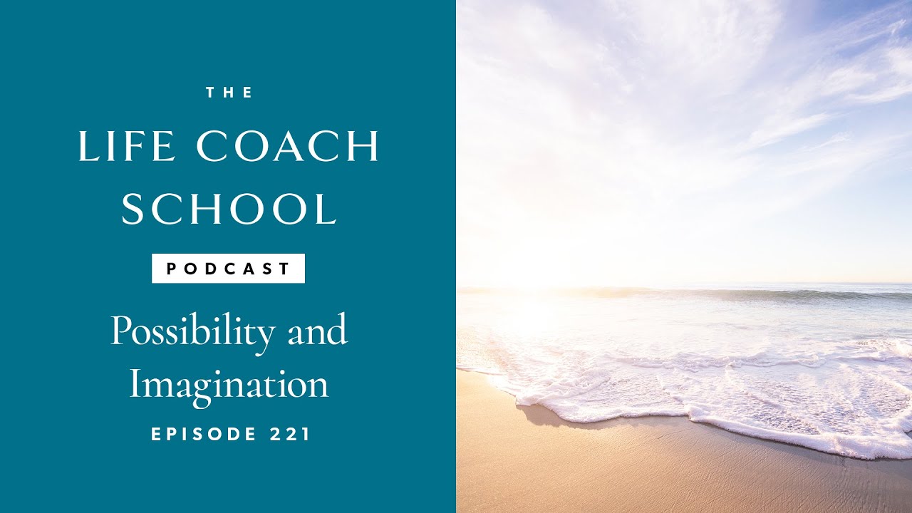 Possibility and Imagination | The Life Coach School Podcast with Brooke Castillo Ep #221