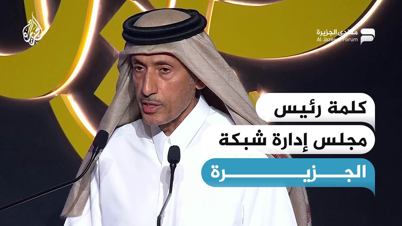 كلمة رئيس مجلس إدارة شبكة الجزيرة في افتتاح النسخة السابعة عشر لمنتدى الجزيرة