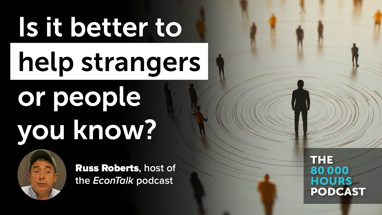 Is it more effective help strangers or people you know? | Russ Roberts (2020)