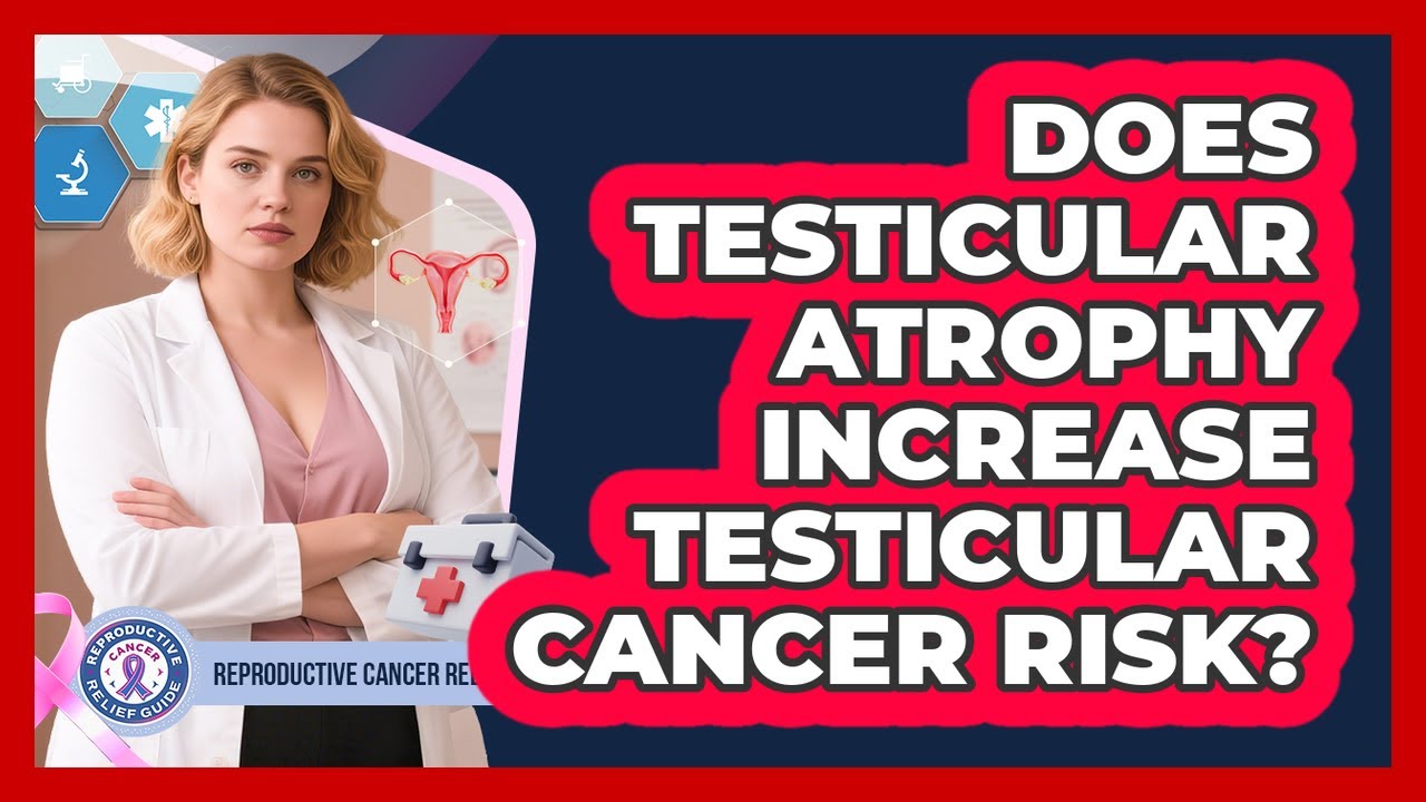 Does Testicular Atrophy Increase Testicular Cancer Risk? - Reproductive Cancer Relief Guide