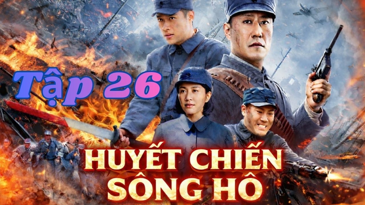 HUYẾT CHIẾN SÔNG HÔ - Tập 26 | Phim Hay Nhất Hiện Nay | Phim Thuyết Minh