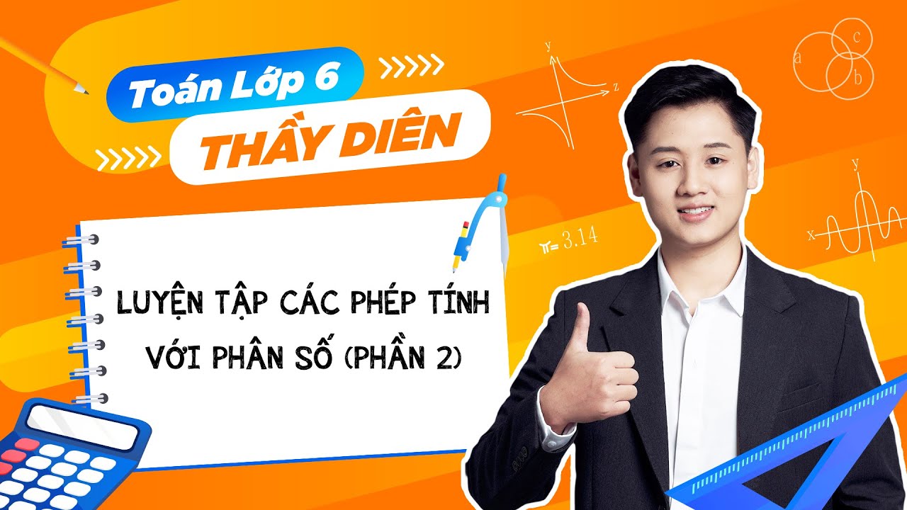 Toán lớp 6 - Luyện tập các phép tính với phân số (Phần 2) - Thầy Lê Ngọc Diên