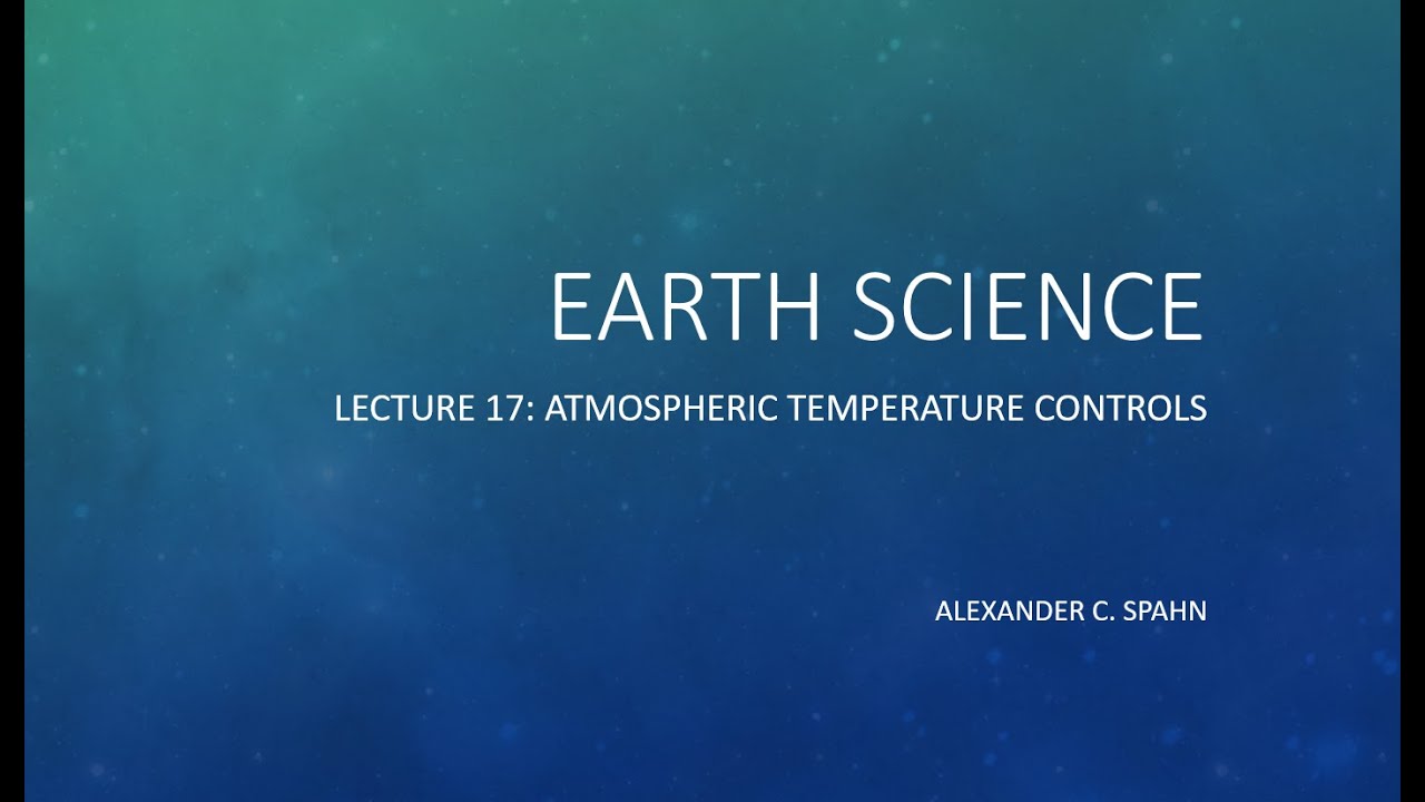 Earth Science: Lecture 17 - Atmospheric Temperature Controls