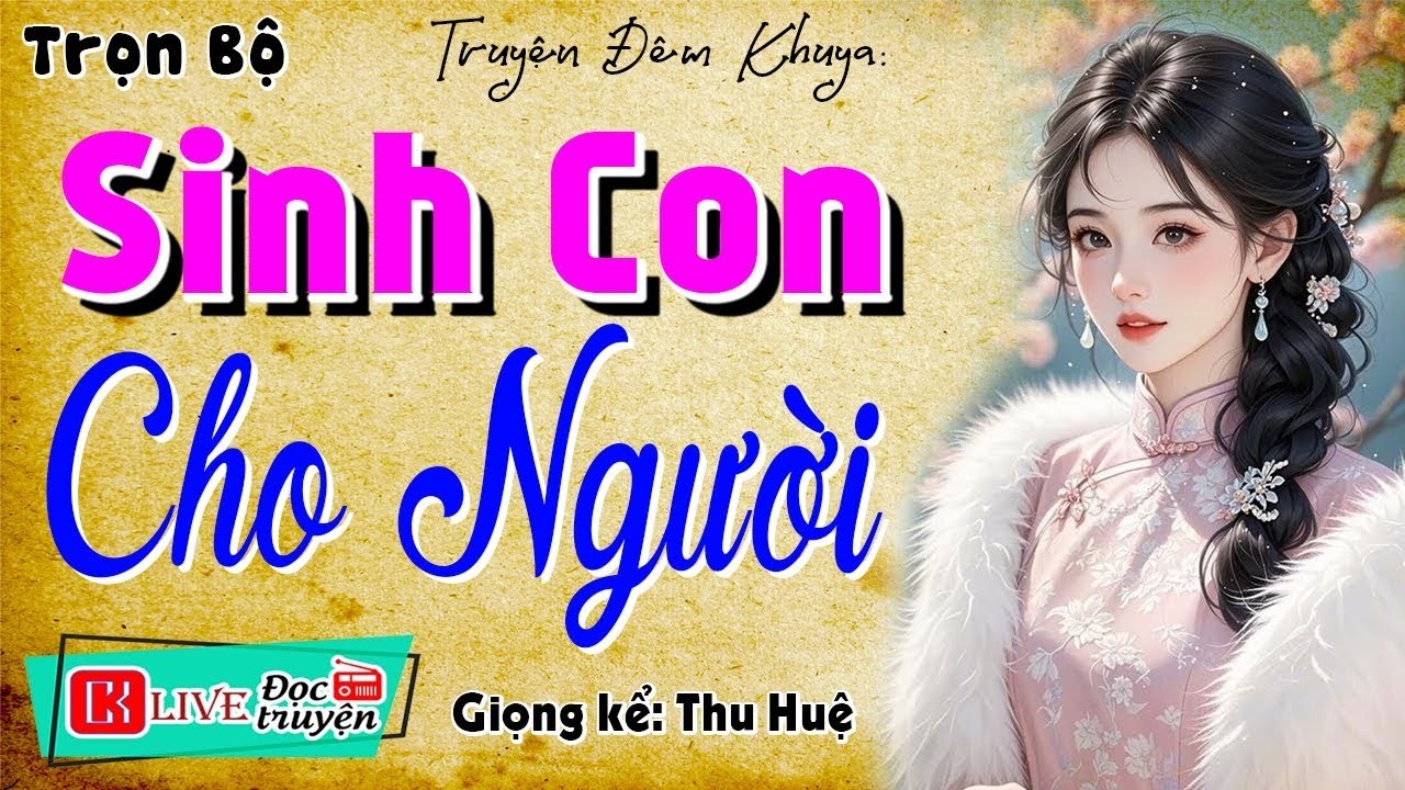 [HOT] Ai Cũng Thích Nghe - SINH CON CHO NGƯỜI - Truyện thực tế đêm khuya việt nam