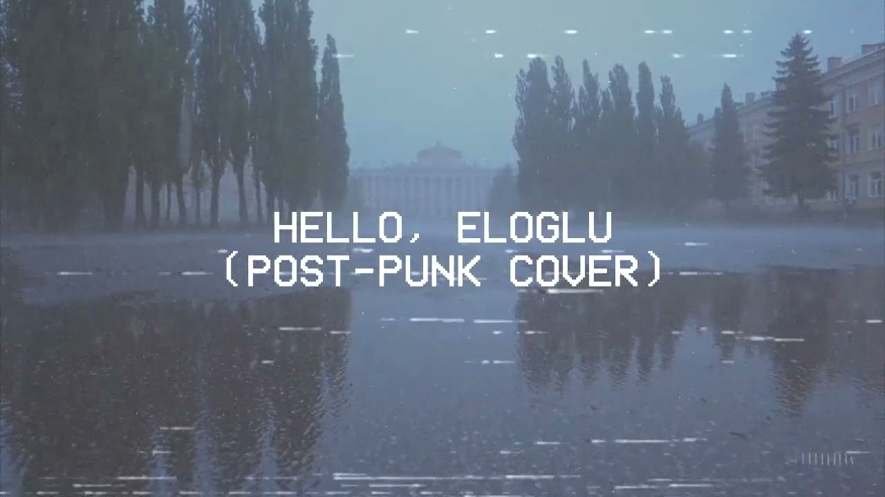 Hello, Eloğlu (Post-punk / doomer cover)