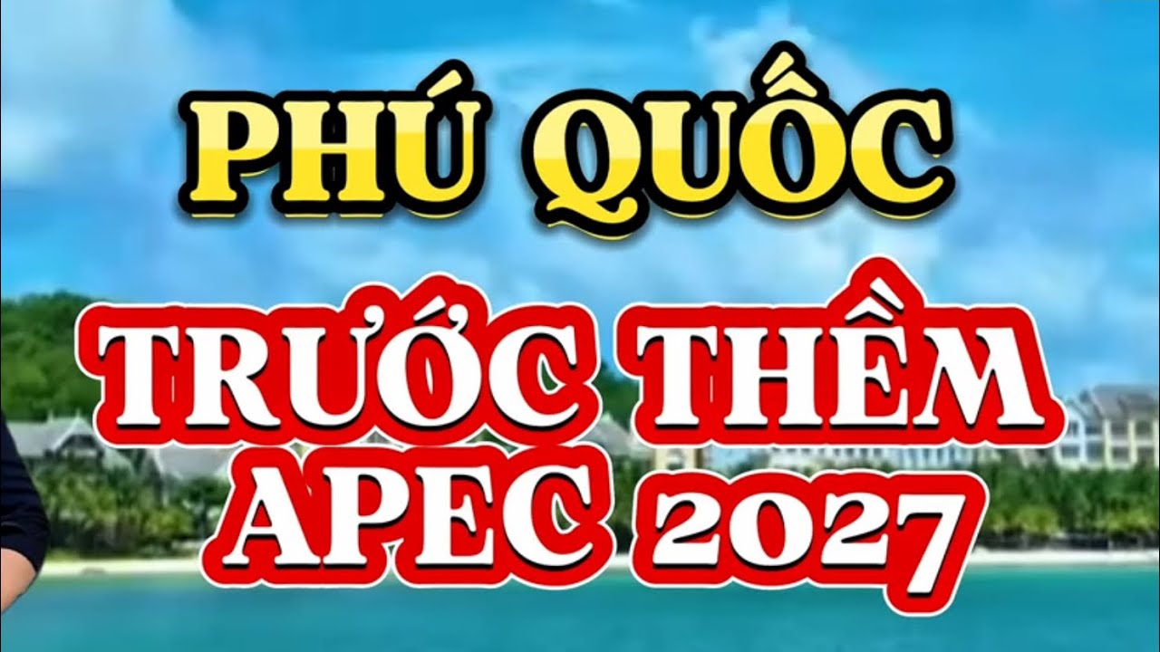 Phú Quốc Tuyệt Đẹp Trước Thềm APEC 2027.
