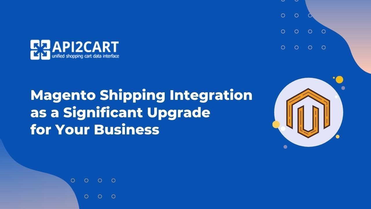 Magento Shipping Integration as a Significant Upgrade for Your Business