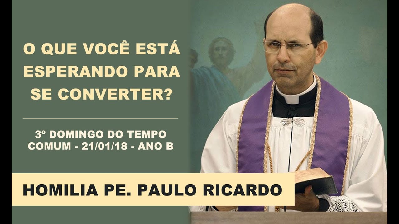 Homilia 21/01/18 Pe. Paulo Ricardo | 3º Domingo do Tempo Comum - Ano B