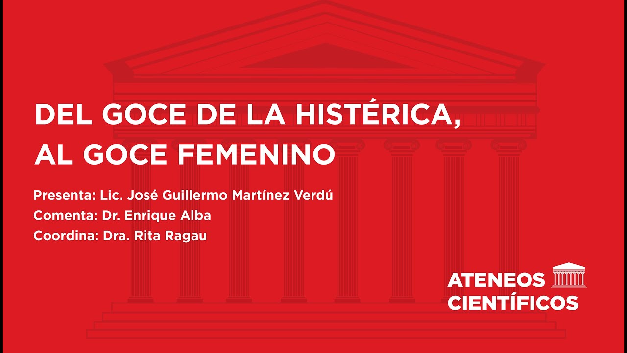ATENEOS CIENTÍFICOS. DEL GOCE DE LA HISTÉRICA, AL GOCE FEMENINO