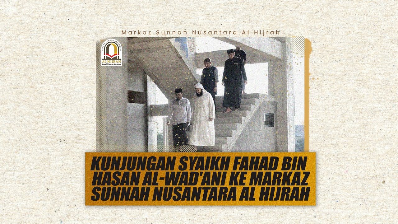 KUNJUNGAN SYAIKH FAHAD BIN HASAN AL-WAD'ANI حفظه الله KE MARKAZ SUNNAH NUSANTARA AL HIJRAH