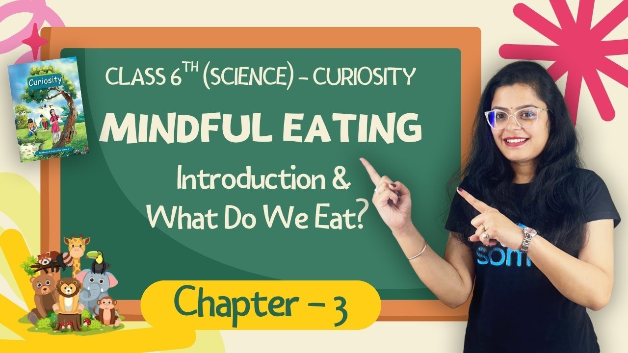 Mindful Eating: A Path to a Healthy Body | Introduction | Curiosity | Class 6 Science Ch-3 | CBSE