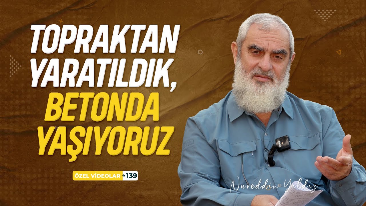 TOPRAKTAN YARATILDIK, BETONDA YAŞIYORUZ | Nureddin YILDIZ