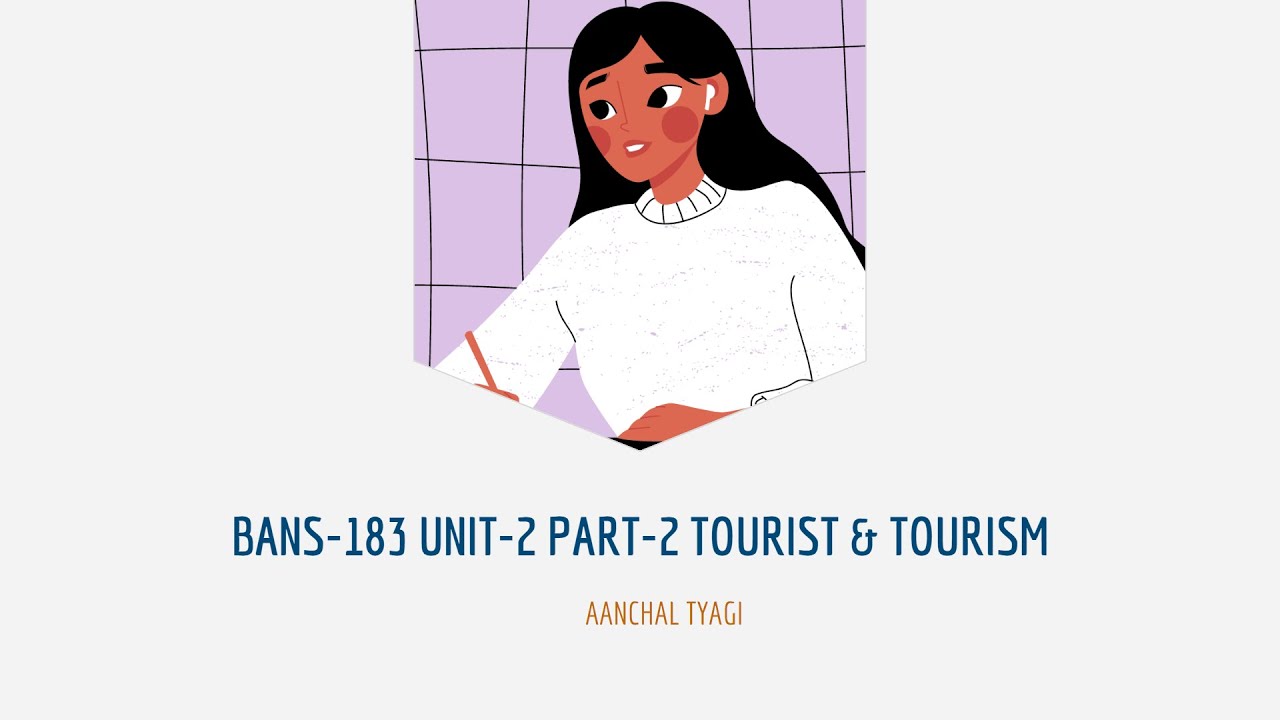 BANS-183 UNIT-2 PART-2 TOURISTS & TOURISM AANCHAL TYAGI [IGNOU]