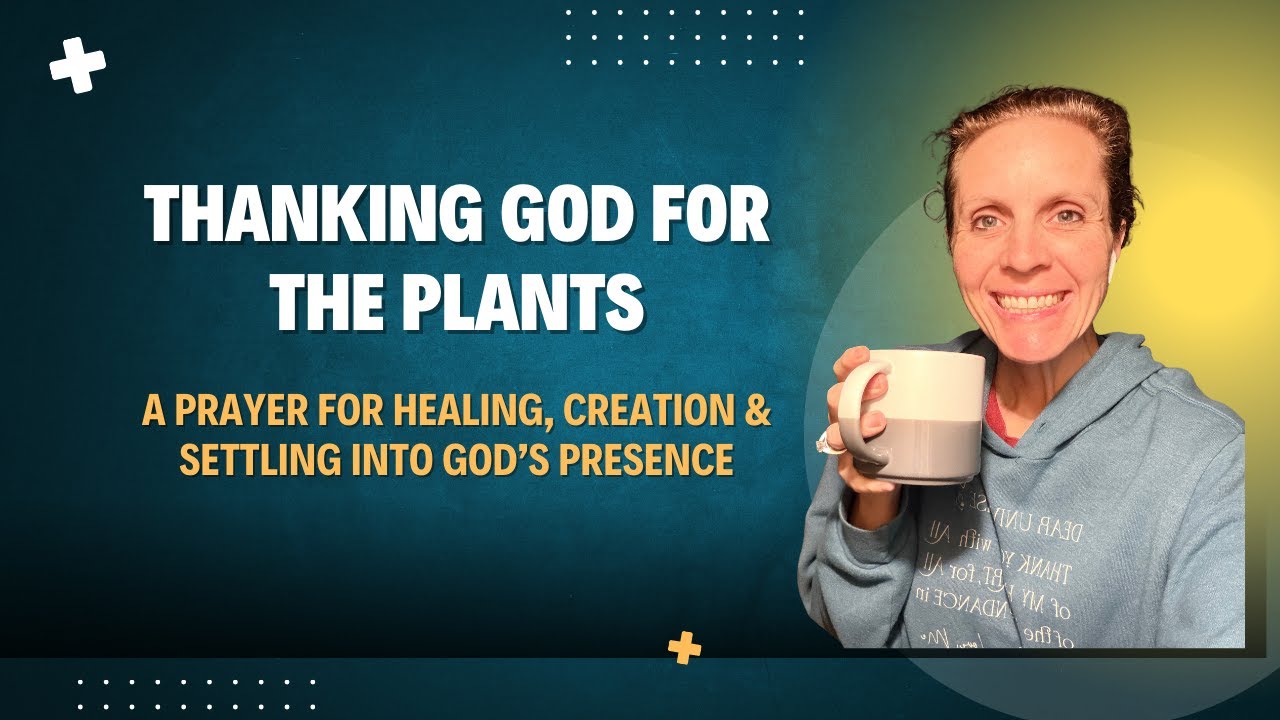 Thanking God for the Plants | A Prayer for Healing, Creation & Opening Our Hearts to God’s Medicine