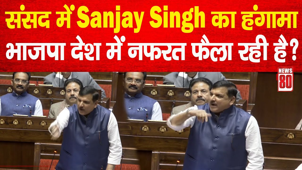 संसद में Sanjay Singh का हंगामा, BJP देश में नफरत फैला रही है? | Breaking News| News 80