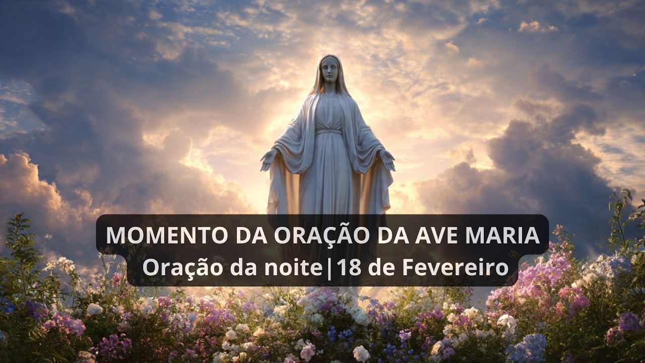 🙏 ORAÇÃO DA NOITE | ❤️ ORAÇÃO DA AVE MARIA | 18 de Fevereiro. #nossasenhora #avemaria #oraçãodanoite