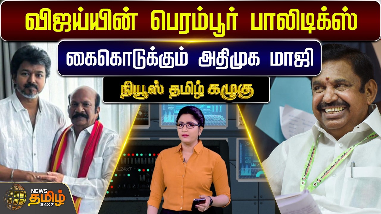 News Tamil Kazhugu | விஜய்யின் பெரம்பூர் பாலிடிக்ஸ் : கைகொடுக்கும் அதிமுக மாஜி | TVK Vijay | AIADMK