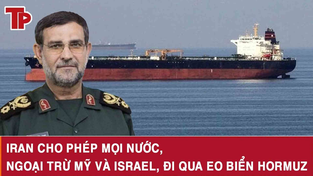 Iran cho phép mọi nước, ngoại trừ Mỹ và Israel, đi qua eo biển Hormuz
